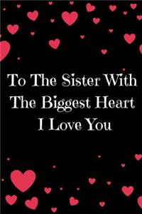 To The Sister With The Biggest Heart, I Love You