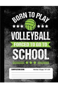 Born To Play Volleyball Forced To Go To School Composition Book
