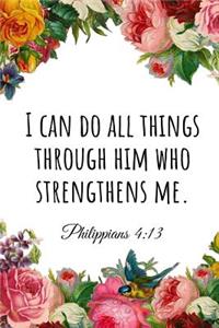 I Can Do All Things Through Him Who Strengthens Me. Philippians 4