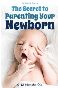 The Secret To Parenting Your Newborn