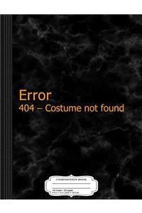 Error 404 Halloween Costume Not Found Composition Notebook