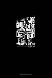 Be Strong and Courageous, Do Not Be Afraid or Troubled. the Lord Your God Is with You Wherever You Go - Joshua 1