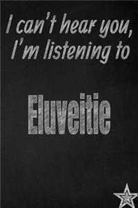 I Can't Hear You, I'm Listening to Eluveitie Creative Writing Lined Journal