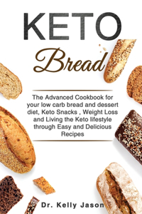 Keto Bread: The Advanced Cookbook for your low carb bread and dessert diet, Keto Snacks, Weight Loss and Living the Keto lifestyle through Easy and Delicious Re