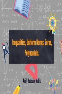 Inequalities, Uniform Norms, Zeros, Polynomials.