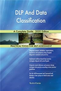 DLP And Data Classification A Complete Guide - 2020 Edition