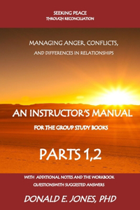 Seeking Peace Through Reconciliation Managing Anger, Conflicts, and Differences In Relationships An Instructor's Manual For The Group Study Books Parts 1,2 With Additional Notes And The Workbook Questions With Suggested Answers