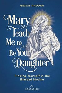 Mary Teach Me to Be Your Daughter