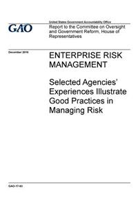 Enterprise risk management, selected agencies' experiences illustrate good practices in managing risk