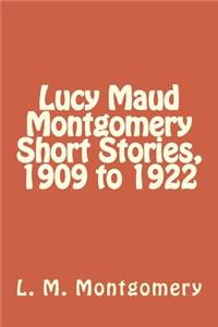 Lucy Maud Montgomery Short Stories, 1909 to 1922