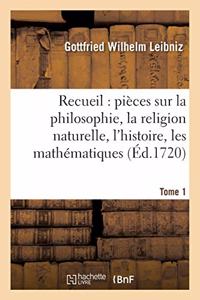 Recueil de Diverses Pièces Sur La Philosophie, La Religion Naturelle, l'Histoire, Tome 1
