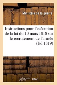 Instructions pour l'exécution de la loi du 10 mars 1818 sur le recrutement de l'armée: Adressées À MM. Les Lieutenans-Généraux Et Maréchaux-De-Camp Inspecteurs d'Armes