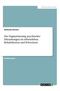 Die Stigmatisierung psychischer Erkrankungen im Arbeitsleben. Rehabilitation und Prävention