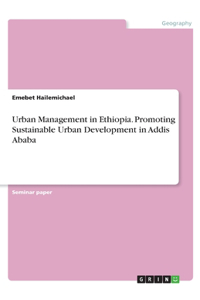 Urban Management in Ethiopia. Promoting Sustainable Urban Development in Addis Ababa