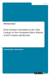 From German Colonialism in the 19th Century to Two Germanies Africa Policies in ACP Context and Beyond