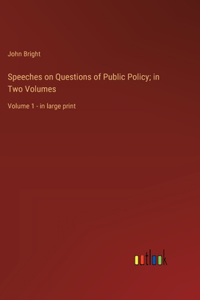 Speeches on Questions of Public Policy; in Two Volumes