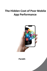 Hidden Cost of Poor Mobile App Performance