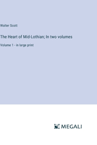 The Heart of Mid-Lothian; In two volumes