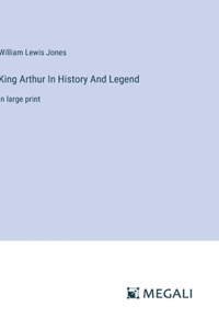 King Arthur In History And Legend