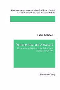 Ordnungshuter Auf Abwegen: Herrschaft Und Illegitime Polizeiliche Gewalt in Moskau 1905-1914