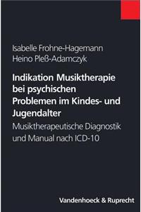 Indikation Musiktherapie Bei Psychischen Problemen Im Kindes- Und Jugendalter: Musiktherapeutische Diagnostik Und Manual Nach ICD-10