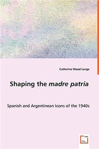 Shaping the madre patria - Spanish and Argentinean Icons of the 1940s