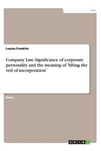 Company Law. Significance of corporate personality and the meaning of 'lifting the veil of incorporation'