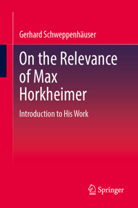 On the Relevance of Max Horkheimer