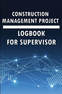 Construction Management Project Logbook for Supervisor