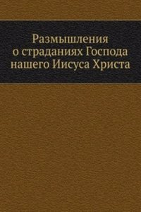 Razmyshleniya o stradaniyah Gospoda nashego Iisusa Hrista