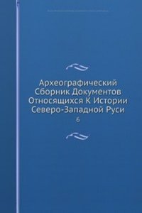 Arheograficheskij Sbornik Dokumentov Otnosyaschihsya K Istorii Severo-Zapadnoj Rusi