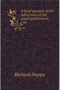 A Brief Account of the Subversion of the Papal Government 1798