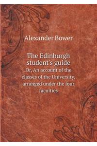 The Edinburgh Student's Guide Or, an Account of the Classes of the University, Arranged Under the Four Faculties