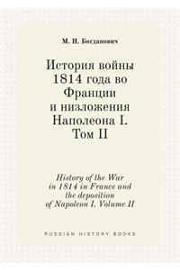 History of the War in 1814 in France and the Deposition of Napoleon I. Volume II
