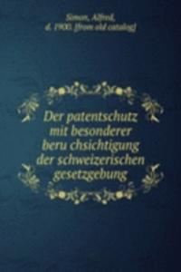 Der patentschutz mit besonderer beruchsichtigung der schweizerischen gesetzgebung