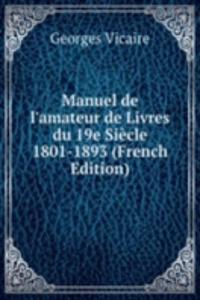 Manuel de l'amateur de Livres du 19e Siecle 1801-1893 (French Edition)