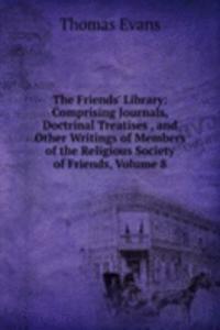 Friends' Library: Comprising Journals, Doctrinal Treatises , and Other Writings of Members of the Religious Society of Friends, Volume 8