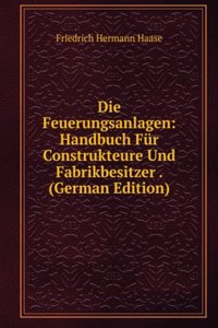 Die Feuerungsanlagen: Handbuch Fur Construkteure Und Fabrikbesitzer . (German Edition)