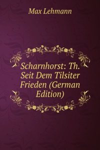 Scharnhorst: Th. Seit Dem Tilsiter Frieden (German Edition)