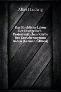 Das Kirchliche Leben Der Evangelisch-Protestantischen Kirche Des Grossherzogtums Baden (German Edition)