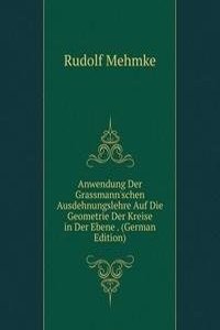 Anwendung Der Grassmann'schen Ausdehnungslehre Auf Die Geometrie Der Kreise in Der Ebene . (German Edition)