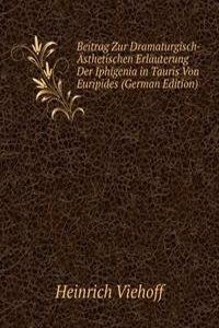 Beitrag Zur Dramaturgisch-Asthetischen Erlauterung Der Iphigenia in Tauris Von Euripides (German Edition)