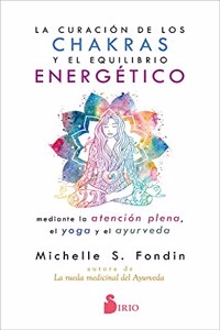 Curacion de Los Chakras Y El Equilibrio Energetico Mediante La Atencion Plena, El Yoga Y El Ayurveda