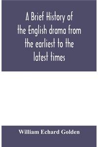 brief history of the English drama from the earliest to the latest times