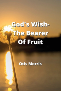 God's Wish-The Bearer Of Fruit