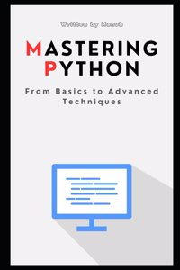 Mastering Python: From Basics to Advanced Techniques