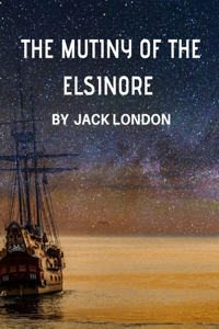 The Mutiny of the Elsinore by Jack London