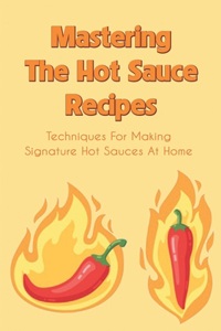 Mastering The Hot Sauce Recipes