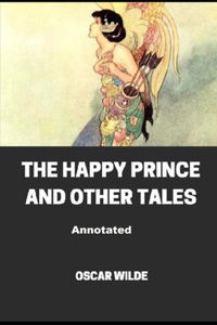 The Happy Prince and Other Tales Annotated