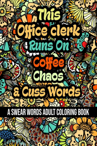 This Office clerk Runs On Coffee, Chaos and Cuss Words: A Swear Word Adult Coloring Book For Stress Relieving, Fun Swearing Pages With Animals Mandalas and Flowers Patterns, Funny Christmas Gag Gift For O